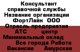 Консультант справочной службы › Название организации ­ ФортЛайн, ООО › Отрасль предприятия ­ АТС, call-центр › Минимальный оклад ­ 25 000 - Все города Работа » Вакансии   . Амурская обл.,Архаринский р-н